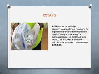éxtasis


    El éxtasis es un análogo
    sintético, desarrollado a principios de
    siglo inicialmente como inhibidor del
    apetito, aunque nunca llegó a
    comercializarse. Es posteriormente
    cuando se empieza a utilizar en
    psicoterapia, para ser posteriormente
    prohibido.
 