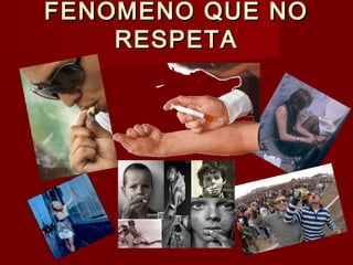 FENOMENO QUE NOFENOMENO QUE NO
RESPETARESPETA
 