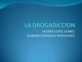 ANDRES LOPEZ GOMEZ
MARIANO ESPINOZA HERNANDEZ
 