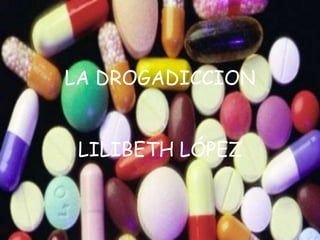 LA DROGADICCION


 LILIBETH LÓPEZ
 