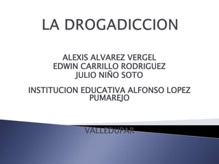 ALEXIS ALVAREZ VERGEL
EDWIN CARRILLO RODRIGUEZ
JULIO NIÑO SOTO
INSTITUCION EDUCATIVA ALFONSO LOPEZ
PUMAREJO
VALLEDUPAR
 