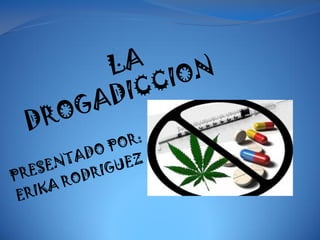 ¿Qué es la drogadicción?
La drogadicción es una enfermedad que
consiste en la dependencia de sustancias que
afectan el si...