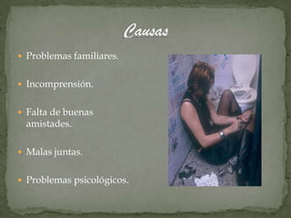  Problemas familiares.


 Incomprensión.


 Falta de buenas
  amistades.

 Malas juntas.


 Problemas psicológicos.
 