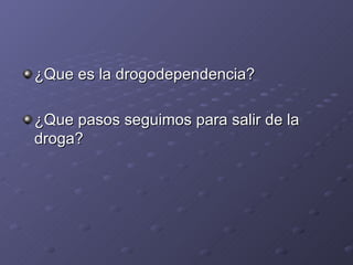 ¿Que es la drogodependencia? ¿Que pasos seguimos para salir de la droga? 