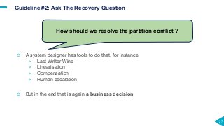 27
Guideline #2: Ask The Recovery Question
☉ A system designer has tools to do that, for instance
> Last Writer Wins
> Lin...