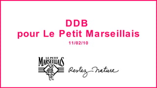 DDB  pour Le Petit Marseillais 11/02/10 