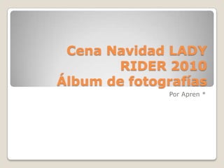 Cena Navidad LADY RIDER 2010 Álbum de fotografías Por Apren * 