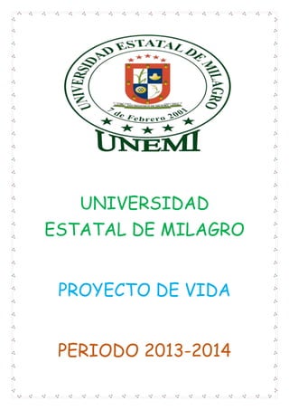UNIVERSIDAD
ESTATAL DE MILAGRO
PROYECTO DE VIDA
PERIODO 2013-2014
 