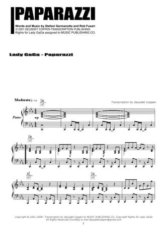 1
Words and Music by Stefani Germanotta and Rob Fusari
© 2001 DEUSDET COPPEN TRANSCRIPTION PUBLISHING
Rights for Lady GaGa assigned to MUSIC PUBLISHING CO.
 
 
 
 
 
 
 