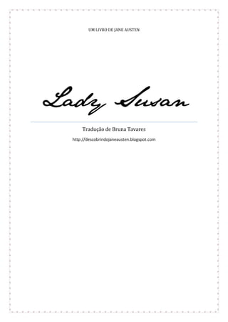 UM LIVRO DE JANE AUSTEN

Lady Susan
Tradução de Bruna Tavares
http://descobrindojaneausten.blogspot.com

 