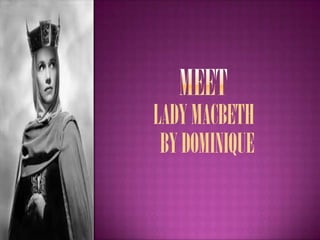 LADY MACBETH
 BY DOMINIQUE
 