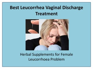 Best Leucorrhea Vaginal Discharge
Treatment
Herbal Supplements for Female
Leucorrhoea Problem
 