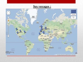 Ses voyages :
 