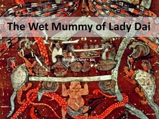 Ancient China – Xia
The Wet Mummy of Lady Dai
 