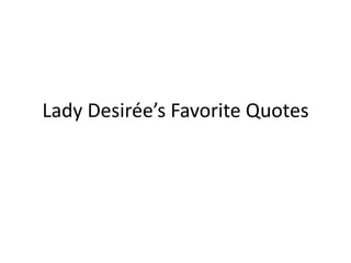 Lady Desirée’s Favorite Quotes
 