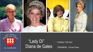 “Lady Di” Facilitador: Felix Ruiz
Diana de Gales Estudiante: Carmen Padua
 