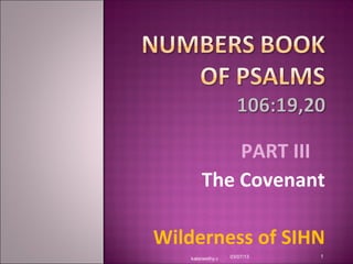 PART III
       The Covenant

Wilderness of SIHN
   kalaneethy.c   03/07/13   1
 