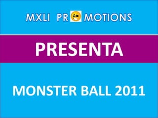 PRESENTA
MONSTER BALL 2011
 
