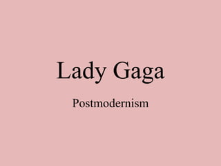 Lady Gaga
 Postmodernism
 