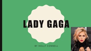 LADY GAGA
BY H O L LY C O N N E L L
 