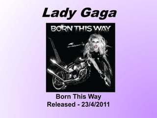 Lady Gaga
Born This Way
Released - 23/4/2011
 
