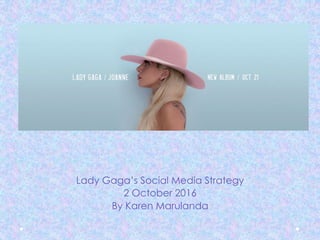 Lady Gaga’s Social Media Strategy
2 October 2016
By Karen Marulanda
 