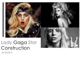 Lady Gaga Star
Construction
By Mustaf A
 