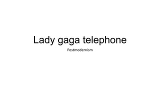 Lady gaga telephone
Postmodernism
 