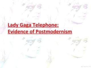 Lady Gaga Telephone:
Evidence of Postmodernism
 