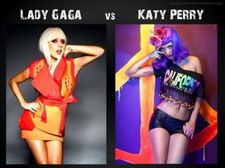 Lady Gaga vs Katy Perry
www.facebook.com/MariCerezas
 