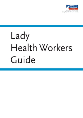 © 2007 MKFC Stockholm College

           Lady Health Workers Guide




Lady
Health Workers
Guide
 