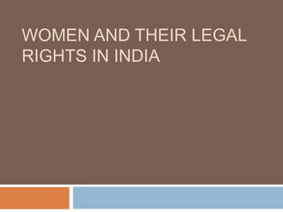 WOMEN AND THEIR LEGAL
RIGHTS IN INDIA
 