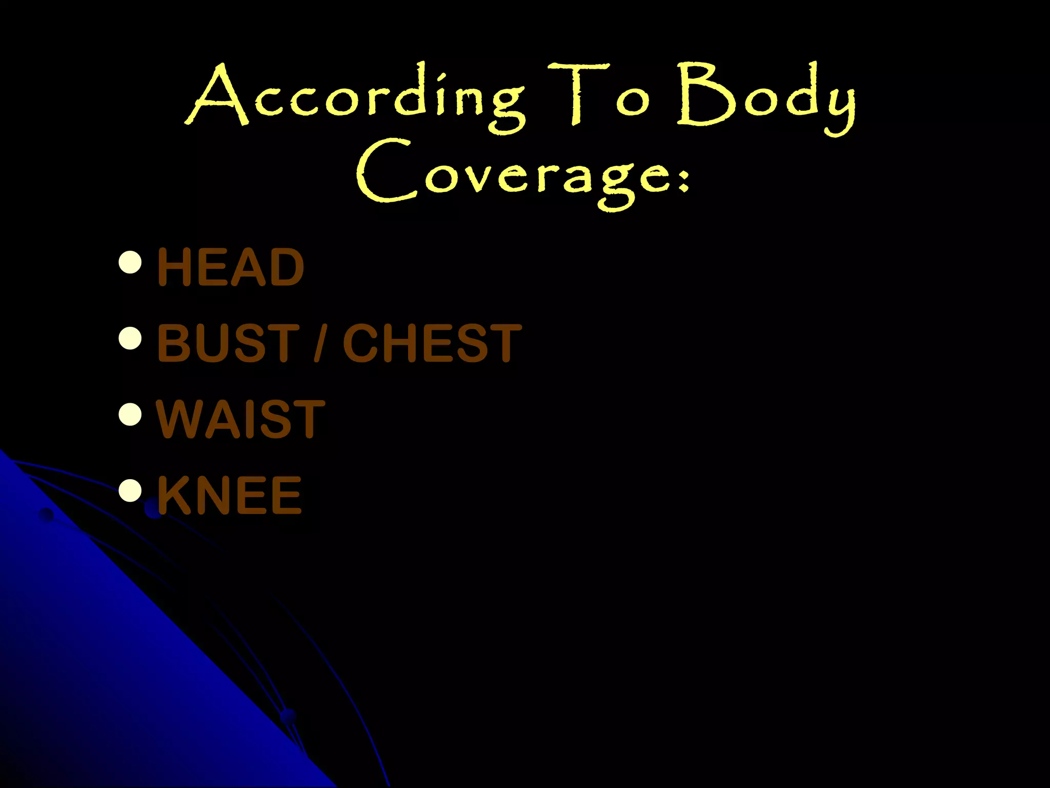According To Body
      Coverage:
HEAD
BUST / CHEST
WAIST
KNEE
 