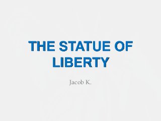 THE STATUE OF
LIBERTY
Jacob K.
 