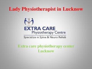 Lady Physiotherapist in Lucknow
Extra care physiotherapy center
Lucknow
 