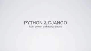 PYTHON & DJANGO
 learn python and django basics
 