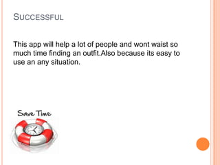 SUCCESSFUL
This app will help a lot of people and wont waist so
much time finding an outfit.Also because its easy to
use an any situation.
 