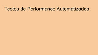 Testes de Performance Automatizados
 