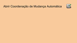 Abrir Coordenação de Mudança Automática
 