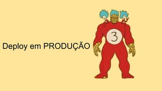 Deploy em PRODUÇÃO
 