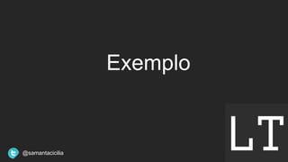 Exemplo
@samantacicilia
 