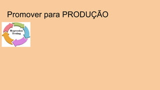 Promover para PRODUÇÃO
 