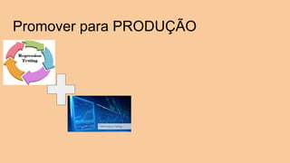 Promover para PRODUÇÃO
 