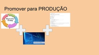 Promover para PRODUÇÃO
 