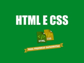 HTML E CSS
PARA PEQUENAS GAFANHOTAS
 
