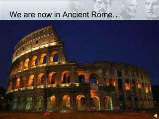 We are now in Ancient Rome…