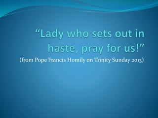 (from Pope Francis Homily on Trinity Sunday 2013)
 
