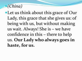 (Philippines)
Our Lady also helps us to
understand God well, Jesus, to
understand the life of Jesus, the life
of God, to...