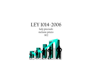 LEY 1014-2006
lady preciado
melanie prieto
902
 