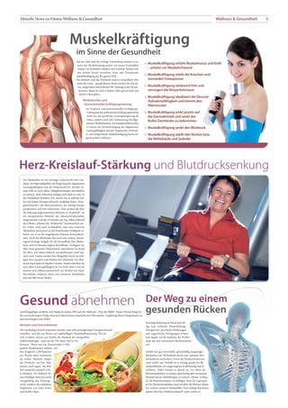 Aktuelle News zu Fitness Wellness & Gesundheit                                                                                                                                        Wellness & Gesundheit   3




                                                Muskelkräftigung
                                                       im Sinne der Gesundheit
                                                      Auf das Maß und die richtige Anwendung kommt es an,
                                                       wenn das Muskeltraining positiv auf unsere Gesundheit
                                                                                                                        > Muskelkräftigung erhöht Muskelmasse und Kraft
                                                       wirken, vor Krankheit schützen und resistent machen soll.          – schützt vor Muskelschwund
                                                      Aus diesem Grund verordnen Ärzte und Therapeuten
                                                      Muskelkräftigung auf der ganzen Welt.
                                                                                                                        > Muskelkräftigung stärkt die Knochen und
                                                      Die Muskeln sind das Triebwerk unserer Gesundheit! Wer              vermeidet Osteoporose
                                                      rastet der rostet – gemäß diesem Motto machen Sie sich da-
                                                       ran, zielgerichtet und präventiv Ihr Training in die Tat um-     > Muskelkräftigung verbrennt Fett und
                                                        zusetzen, damit Sie auch in hohem Alter gesund und vital          verringert die Körperfettmasse
                                                         durchs Leben gehen.
                                                                                                                        > Muskelkräftigung idealisiert die Glucose-
                                                             Medizinisches und                                            Aufnahmefähigkeit und hemmt den
                                                              konventionelles Kräftigungstraining                         Alterszucker
                                                                  Im Vergleich zum konventionellen Kräftigungs-
                                                                   training hat das medizinische Kräftigungstraining    > Muskelkräftigung wirkt positiv auf
                                                                   nicht nur die sportliche Leistungssteigerung als       die Darmaktivität und senkt das
                                                                   Fokus, sondern auch eine Verbesserung des allge-
                                                                                                                          Risiko Darmkrebs zu bekommen
                                                                   meinen Wohlbefindens. Im Krankheitsfall kommt
                                                                  es immer zur Beeinträchtigung der allgemeinen         > Muskelkräftigung senkt den Blutdruck
                                                                  Leistungsfähigkeit und des Organismus. Präventi-
                                                                  ve und zielgerichtete Muskelkräftigung bietet fol-    > Muskelkräftigung stärkt den Rücken bzw.
                                                                  gende positive Faktoren:                                die Wirbelsäule und Gelenke




Herz-Kreislauf-Stärkung und Blutdrucksenkung
   Die Muskulatur ist ein wichtiger Lieferant für Ihre Aus-
   dauer. Sie trägt maßgeblich zur Steigerung der allgemeinen
   Leistungsfähigkeit und der Körperkraft bei, darüber hi-
   naus hilft sie auch dabei, Alltagsbelastungen durchhalten
   zu können, ohne frühzeitig schlapp und müde zu sein. In
   der Muskulatur befinden sich, ebenso wie in anderen Zel-
   len mit hohem Energieverbrauch, unzählige kleine „Ener-
   giekraftwerke“ (die Mitochondrien), die ständig Energie
   produzieren und Fett verbrennen. Hier werden die über
   die Nahrung aufgenommenen Kalorien in „Kraftstoff “ (in
   ein energiereiches Molekül, das Adenosintriphosphat)
   umgewandelt, und das 24 Stunden am Tag. Selbst während
   Sie schlafen, arbeiten die „Kraftwerke“ kontinuierlich wei-
   ter. Daher wird auch verständlich, dass eine trainierte
   Muskulatur permanent an den bestehenden Fettdepots ar-
   beitet, um so an die eingelagerten Kalorien heranzukom-
   men. Doch die Muskulatur hat noch eine weitere, heraus-
   ragend wichtige Aufgabe für die Gesundheit: Ihre Musku-
   latur wird 24 Stunden täglich durchblutet. Verfügenn Sie
   über einen gesunden Muskelanteil, unterstützen Sie damit
   Ihr Herz, weil dieses dadurch ununterbrochen sanft trai-
   niert wird. Zudem werden Ihre Blutgefäße durch ein kräf-
   tiges Herz massiert und erhalten ihre Elastizität. Der Blut-
   druck kann dadurch reguliert werden. Damit schenken Sie
   sich selbst Leistungsfähigkeit bis ins hohe Alter! Und Sie
   können sich selbstverantwortlich vor Risiken wie bspw.
   Herzinfarkt schützen, denn eine trainierte Muskulatur
   lässt das Blut besser fließen.




Gesund abnehmen                                                                                                         Der Weg zu einem
Gewichtsgeplagte ernähren sich häufig im akuten Fall nach der Methode: „Friss die Hälfte“. Dieses Prinzip bringt lei-
der nur kurzfristigen Erfolg, denn kein Mensch kann dauerhaft eine Diät machen. Langfristig führen Hungerkuren zu
                                                                                                                        gesunden Rücken
dem berüchtigten Jojo-Effekt.
                                                                                                                        Einseitige Belastung im Beruf und All-
Muskeln sind Fettverbrenner                                                                                             tag, eine schlechte Körperhaltung,
Wer nachhaltig Gewicht reduzieren möchte, muss sich auf langfristigen Energieverbrauch                                  Übergewicht, psychische Belastungen
einstellen- und dies am Besten mit regelmäßigem Muskelaufbautraining. Wie be-                                           und ungeschickte Bewegungen wirken
reits erwähnt, dienen uns hierbei die Muskeln als zweitgrößtes                                                          sich negativ auf die Funktion der Wirbel-
Stoffwechselorgan rund um die Uhr dazu, Fett zu ver-                                                                    säule aus und verursachen Rückenschmer-
brennen. Wenn nun ein Trainierender 3 Kilo-                                                                             zen.
gramm Muskelmasse aufbaut, wer-
den zeitgleich 2.100 Kalorien                                                                                           Sobald eine gut entwickelte, gleichmäßig ausgeprägte
pro Woche mehr verbraucht                                                                                               Muskulatur die Wirbelsäule durch eine optimale Kor-
als vorher. Muskeln wiegen                                                                                              settfunktion unterstützt, treten die Rückenschmerzen
das Vierfache von Fett. Man                                                                                             nicht (mehr) auf. Deshalb ist es wichtig, gerade bei Rü-
könnte auch sagen, ein Kilo                                                                                             ckenproblemen ein ausgewogenes Krafttraining durch-
Fett entspricht räumlich 4 Ki-                                                                                          zuführen. Dabei kommt es darauf an, vor allem die
lo Muskeln. Als Maßstab für                                                                                             Rückenmuskulatur zu stärken, gleichzeitig aber verspannte
eine Idealfigur dient also nicht                                                                                        Muskeln durch Dehnübungen zu lockern. Ebenso wichtig
zwangsläufig das Körperge-                                                                                              ist, die Bauchmuskulatur zu kräftigen, denn als Gegenspie-
wicht, sondern das subjektive                                                                                           ler der Rückenmuskulatur muss sie aktiv die Balance halten.
Empfinden von einer festen                                                                                              Ein weiterer positiver Nebeneffekt: Eine kräftige Bauchmus-
und straffen Figur.                                                                                                     kulatur lässt den „Wohlstandsbauch“ nicht (mehr) zu.
 